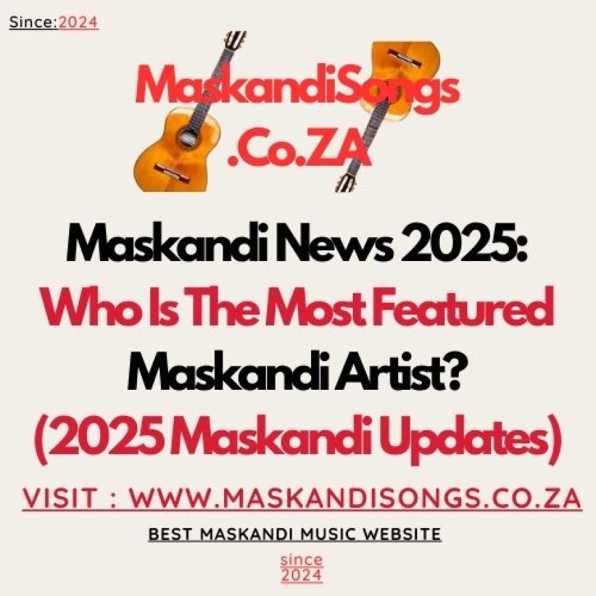 Who Is The Most Featured Maskandi Artist?