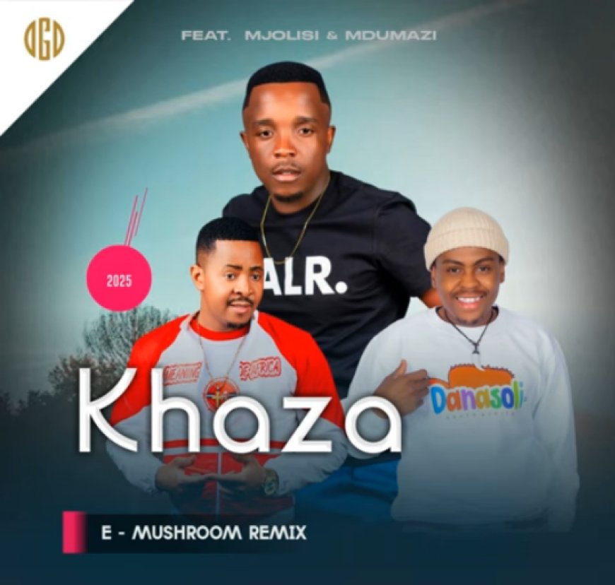 Khaza ft Mjolisi & Mdumazi – E-Mushroom (Remix)