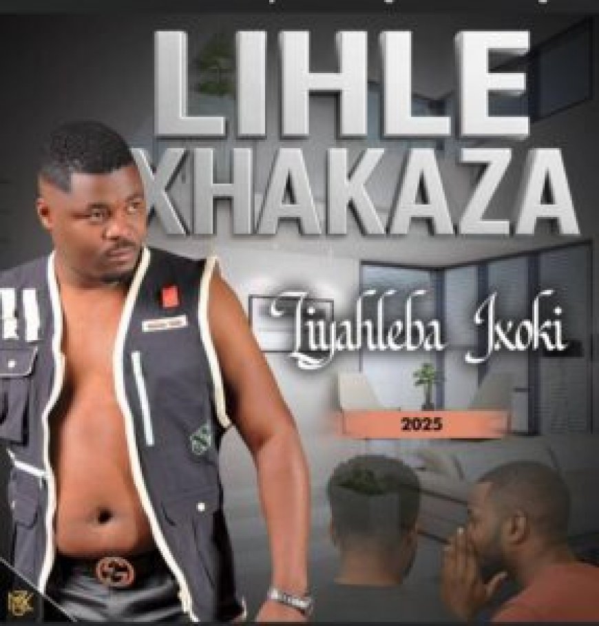 Lihle Xhakaza – Liyahleba ixoki (Song) | Mp3 Download