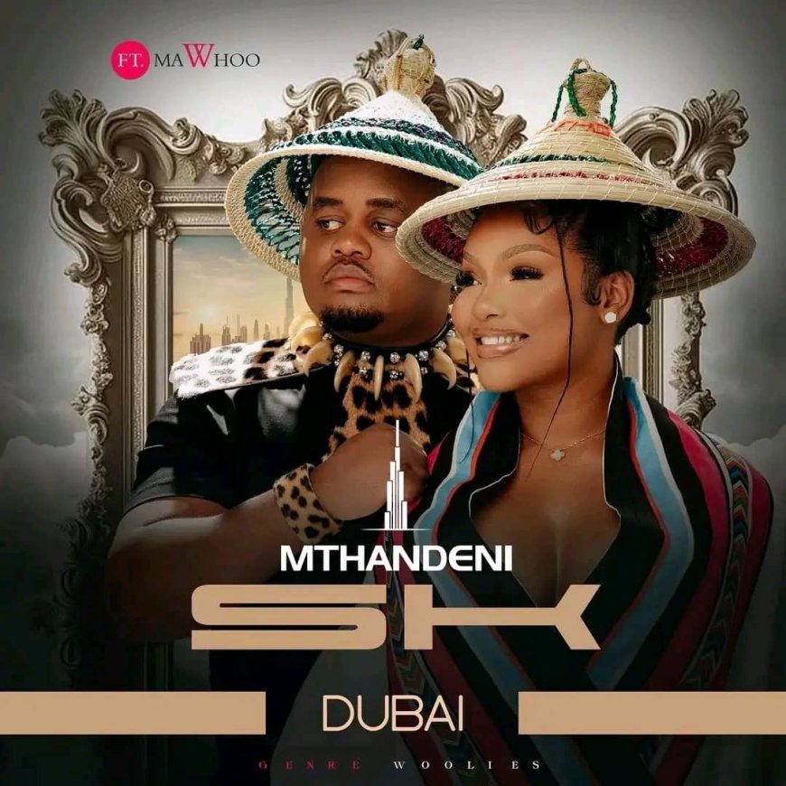 Mthandeni SK ft MaWhoo – Dubai | Mp3 download