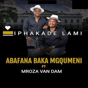 Abafana baka Mgqumeni ft Mroza Van Dam – Iphakade Lami 