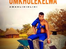 Mkhulekelwa Amahlikihliki Album Download